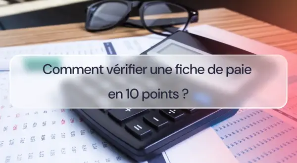 Lunettes et calculatrice sur des documents financiers. Apprenez à vérifier votre fiche de paie gratuitement en 10 points.